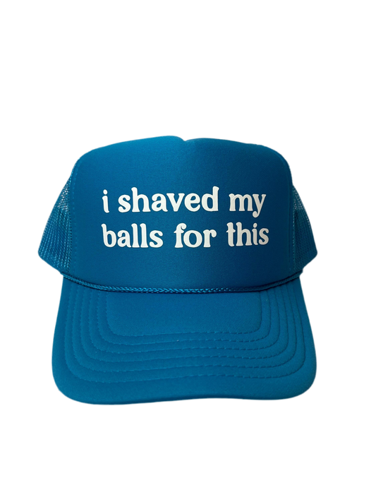 I Shaved My Balls For This Trucker Hat - Funny Trucker Hats